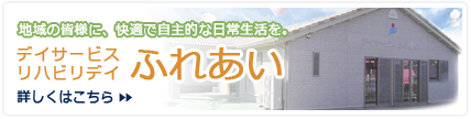 地域の皆様に、快適で自主的な日常生活を。【デイサービス ふれあい】 詳しくはこちら